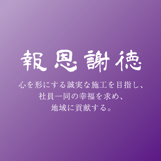 報恩謝徳 | 心を形にする誠実な施工を目指し、社員一同の幸福を求め、地域に貢献する。 | Wing